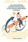 The Empowered Leader Navigating Challenges, Inspiring Change Cover Image