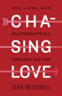 Chasing Love: Sex, Love, and Relationships in a Confused Culture By Dr. Sean McDowell Cover Image