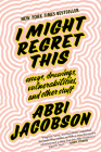 I Might Regret This: Essays, Drawings, Vulnerabilities, and Other Stuff By Abbi Jacobson Cover Image
