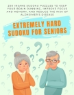 Extremely Hard Sudoku for Seniors: 200 Insane Sudoku Puzzles to Keep Your Brain Running, Improve Focus and Memory, and Reduce the Risk of Alzheimer's Cover Image