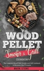 Wood Pellet Smoker and Grill Cookbook: The Complete Wood Pellet Smoker and Grill Cookbook to Become a Real Pitmaster. Cover Image