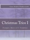 Christmas Trios I - Trumpet, Horn in F, Trombone: Trumpet, Horn in F, Trombone By Case Studio Productions Cover Image
