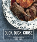 Duck, Duck, Goose: Recipes and Techniques for Cooking Ducks and Geese, both Wild and Domesticated [A Cookbook] Cover Image