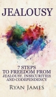 Jealousy: 7 Steps to Freedom From Jealousy, Insecurities and Codependency (Jealousy Series) (Volume 1) By Ryan James Cover Image