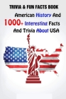 Trivia & Fun Facts Book: American History And 1000+ Interesting Facts And Trivia About USA Cover Image
