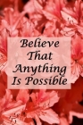Believe That Anything Is Possible: College Ruled Notebook - With Inspirational Sayings On Each Page - Soft Shades Of Red Rhododendron By Village Journals &. Notebooks Cover Image