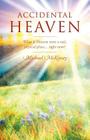 Accidental Heaven: What If Heaven Were a Real, Physical Place...Right Now? By Michael McKinsey Cover Image