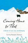 Coming Home to Tibet: A Memoir of Love, Loss, and Belonging By Tsering Wangmo Dhompa Cover Image