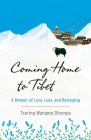 Coming Home to Tibet: A Memoir of Love, Loss, and Belonging Cover Image