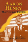 Aaron Henry: The Fire Ever Burning By Aaron Henry, Constance Curry, John Dittmer (Introduction by) Cover Image
