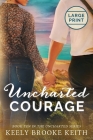 Uncharted Courage: Large Print By Keely Brooke Keith Cover Image