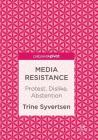 Media Resistance: Protest, Dislike, Abstention By Trine Syvertsen Cover Image