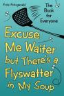 Excuse Me Waiter, but There's a Flyswatter in My Soup: The Book for Everyone By Fritz Fritzgerald Cover Image