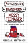 7 Effective Steps To Transform A Messy Teenager: How To Improve Your Teen's Organizational Skills By Jessica L. Stevenson Cover Image