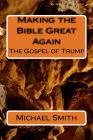 Making the Bible Great Again: The Gospel of Trump By Michael Smith Cover Image