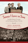 Songs I Love to Sing: The Billy Graham Crusades and the Shaping of Modern Worship By Edith L. Blumhofer, Fernando Ortega (Foreword by) Cover Image