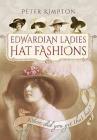 Edwardian Ladies' Hat Fashions: Where Did You Get That Hat? (Images of the Past) By Peter Kimpton Cover Image