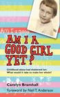 Am I a Good Girl Yet?: Childhood Abuse Had Shattered Her. What Would It Take to Make Her Whole? By Carolyn Bramhall Cover Image