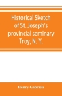 Historical sketch of St. Joseph's provincial seminary, Troy, N. Y. By Henry Gabriels Cover Image