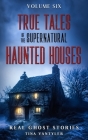 True Tales Of The Supernatural: Haunted Houses: Real Ghost Stories: Volume Six Cover Image