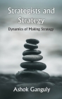 Strategists And Strategy: Dynamics of Making Strategy By A. K. Ganguly Cover Image