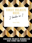 Cricut Project Ideas 2 Books in 1: Fantastic Projects Designed For Your family and Events! Cover Image