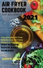Air Fryer Cookbook for Beginners 2021: Your Everyday Air Fryer Book for Easy and Tasty Recipes to Fry Delicious Potatoes, Eggs, and Cheese Cover Image