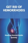 Get Rid Of Hemorrhoids: Healing Hemorrhoids Quickly: External Hemorrhoids Cover Image
