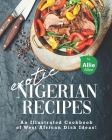 Exotic Nigerian Recipes: An Illustrated Cookbook of West African Dish Ideas! By Allie Allen Cover Image