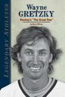 Wayne Gretzky: Hockey's the Great One: Hockey's the Great One (Legendary Athletes) Cover Image