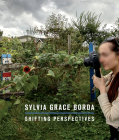 Sylvia Grace Borda: Shifting Perspectives By Sylvia Grace Borda (Photographer), Jordan Strom (Editor) Cover Image