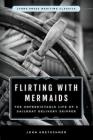 Flirting with Mermaids: The Unpredictable Life of a Sailboat Delivery Skipper: Lyons Press Maritime Classics By John Kretschmer Cover Image