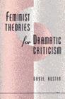 Feminist Theories for Dramatic Criticism By Gayle Austin Cover Image