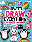 How to Draw Everything: Step by Step Drawing Guide for Kids - Over 101 Fun and Easy Ways to Learn Simple and Creative Sketches of Adorable Ani By Childlike Mischievous Cover Image