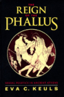 The Reign of the Phallus: Sexual Politics in Ancient Athens By Eva C. Keuls Cover Image