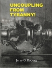Uncoupling From Tyranny By Jerry O. Roberg Cover Image