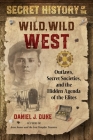 Secret History of the Wild, Wild West: Outlaws, Secret Societies, and the Hidden Agenda of the Elites Cover Image