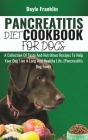 Pancreatitis Diet Cookbook for Dogs: A Collection Of Tasty And Nutritious Recipes To Help Your Dog Live A Long And Healthy Life. (Pancreatitis Dog Foo By Doyle Franklin Cover Image