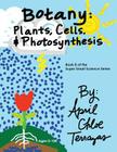 Botany: Plants, Cells and Photosynthesis By April Chloe Terrazas Cover Image