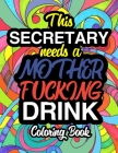 This Secretary Needs A Mother Fucking Drink: A Sweary Adult Coloring Book For Swearing Like A Secretary Holiday Gift & Birthday Present For Office Sec By Secretary Swear Adult Coloring Books Cover Image