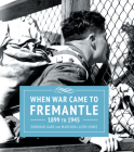 When War Came to Fremantle 1899 to 1945 By Deborah Gare, Madison Lloyd-Jones Cover Image