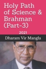 Holy Path of Science & Brahman (Part-3): 2021 By Raju Gupta (Editor), Vibha Gupta (Editor), Dharam Vir Mangla Cover Image