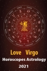 Virgo Love Horoscope & Astrology 2021: What is My Zodiac Sign by Date of Birth and Time for Every Star Tarot Card Reading Fortune and Personality Mont Cover Image