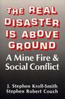 The Real Disaster Is Above Ground: A Mine Fire and Social Conflict By J. Stephen Kroll-Smith, Stephen Robert Couch Cover Image