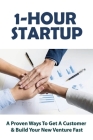 1-Hour Startup: A Proven Ways To Get A Customer & Build Your New Venture Fast: Business Start Up By Rolf Khamo Cover Image