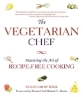 The Vegetarian Chef: Mastering the Art of Recipe-Free Cooking Cover Image