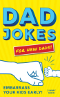 Dad Jokes for New Dads: Embarrass Your Kids Early! (World's Best Dad Jokes Collection) Cover Image