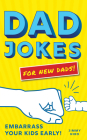 Dad Jokes for New Dads: Embarrass Your Kids Early! By Jimmy Niro Cover Image