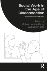 Social Work in the Age of Disconnection: Narrative Case Studies By Michael Jarrette-Kenny (Editor), Miriam Jaffe (Editor) Cover Image