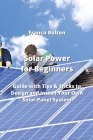Solar Power for Beginners: Guide with Tips & Tricks to Design and Install Your Own Solar-Panel System By Franco Bolton Cover Image